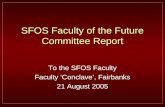 SFOS Faculty of the Future Committee Report To the SFOS Faculty Faculty ‘Conclave’, Fairbanks 21 August 2005.