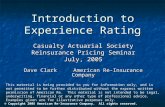 Introduction to Experience Rating Casualty Actuarial Society Reinsurance Pricing Seminar July, 2005 Dave ClarkAmerican Re-Insurance Company © Copyright.
