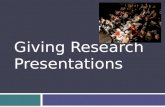 Giving Research Presentations. Outline  Introduction-Why give talks  Structuring your story  Preparing your data/information  Preparing and giving.