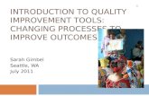 INTRODUCTION TO QUALITY IMPROVEMENT TOOLS: CHANGING PROCESSES TO IMPROVE OUTCOMES Sarah Gimbel Seattle, WA July 2011 1.