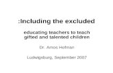 Including the excluded: educating teachers to teach gifted and talented children Dr. Amos Hofman Ludwigsburg, September 2007.