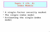 1 A single-factor security market The single-index model Estimating the single-index model Topic 3 (Ch. 8) Index Models.
