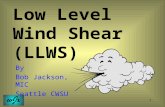 1 Low Level Wind Shear (LLWS) By Bob Jackson, MIC Seattle CWSU.