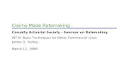 March 12, 1999 James D. Hurley Claims-Made Ratemaking Casualty Actuarial Society - Seminar on Ratemaking INT-6: Basic Techniques for Other Commercial Lines.