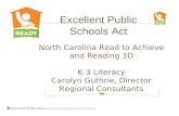 North Carolina Read to Achieve and Reading 3D K-3 Literacy Carolyn Guthrie, Director Regional Consultants Excellent Public Schools Act.