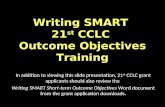 Writing SMART 21 st CCLC Outcome Objectives Training In addition to viewing this slide presentation, 21 st CCLC grant applicants should also review the.
