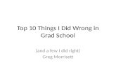 Top 10 Things I Did Wrong in Grad School (and a few I did right) Greg Morrisett.
