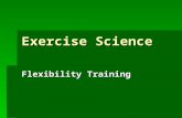 Exercise Science Flexibility Training. Flexibility – A joints ability to move freely in every direction or more specifically, through a full and normal.