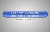 Sea Floor Spreading and Plate Tectonics Chapter 1.4 and 1.5.