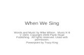 When We Sing Words and Music by Mike Wilson. Music K-8 V 19#4. Copyright 2009 Plank Road Publishing. All rights reserved. Used with permission. Powerpoint.