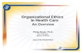 Organizational Ethics In Health Care An Overview Philip Boyle, Ph.D. Vice President, Mission & Ethics .
