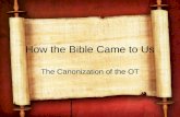 How the Bible Came to Us The Canonization of the OT.