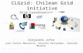 CLGrid: Chilean Grid initiative Grid Coordination : CMM Alejandro Jofre Juan Carlos Maureira, Gonzalo Hernandez, Eduardo Moreno.