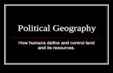 Political Geography How humans define and control land and its resources
