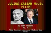 JULIUS CAESAR Movie Pitch By John Vallone Pd. 4 Time Period/Location: Modern-day Rome.