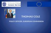THOMAS COLE POLICY OFFICER, EUROPEAN COMMISSION. From the UoE to the EU Thomas Cole MA History & Politics 2006.