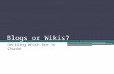 Blogs or Wikis? Deciding Which One to Choose. Blogs versus Wikis Blog Wiki