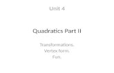 Quadratics Part II Transformations. Vertex form. Fun. Unit 4.