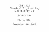 ChE 414 Chemical Engineering Laboratory II September 10, 2012 Instructor Dr. C. Niu.