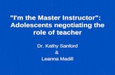 "I'm the Master Instructor": Adolescents negotiating the role of teacher Dr. Kathy Sanford & Leanna Madill.
