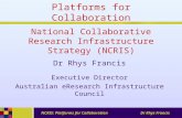NCRIS: Platforms for CollaborationDr Rhys Francis National Collaborative Research Infrastructure Strategy (NCRIS) Dr Rhys Francis Executive Director Australian.