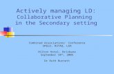Actively managing LD: Collaborative Planning in the Secondary setting Combined Associations’ Conference SPELD, RSTAQ, LDA Hilton Hotel, Brisbane September.