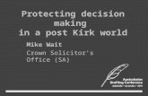 Protecting decision making in a post Kirk world Mike Wait Crown Solicitor’s Office (SA)