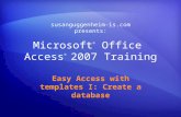 Microsoft ® Office Access ® 2007 Training Easy Access with templates I: Create a database susanguggenheim-is.com presents: