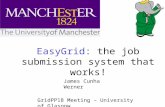 EasyGrid: the job submission system that works! James Cunha Werner GridPP18 Meeting – University of Glasgow.