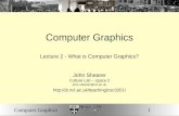 1Computer Graphics Lecture 2 - What is Computer Graphics? John Shearer Culture Lab – space 2 john.shearer@ncl.ac.uk