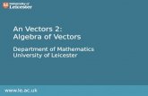 Www.le.ac.uk An Vectors 2: Algebra of Vectors Department of Mathematics University of Leicester.