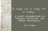 A Copy of a Copy of a Copy… A brief introduction to “textual criticism” for Bible Translators Chris Pluger.