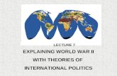 LECTURE 7 EXPLAINING WORLD WAR II WITH THEORIES OF INTERNATIONAL POLITICS.