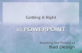 Getting it Right in POWERPOINT Avoiding the Pitfalls of Bad Design.