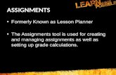 ASSIGNMENTS Formerly Known as Lesson Planner The Assignments tool is used for creating and managing assignments as well as setting up grade calculations.