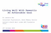 Living Well With Dementia An Achievable Goal Dr Lawrence Woo Consultant Psychiatrist, Brent Memory Service Central & North West London NHS Foundation Trust.