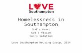Homelessness in Southampton God’s Heart God’s Vision God’s Solution Love Southampton Housing Group, 2014.