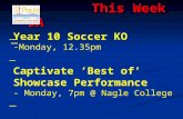 This Week – 9A This Week – 9A Year 10 Soccer KO -Monday, 12.35pm Captivate ‘Best of’ Showcase Performance - Monday, 7pm @ Nagle College.