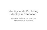 Identity work: Exploring Identity in Education Identity, Education and the International Student.