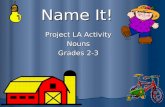 Name It! Project LA Activity Nouns Grades 2-3 What is a noun? A noun is a person, place, thing, or idea. Person: cowboy Place: church Thing: beachball.