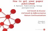 How to get your paper published A Nature Publishing Group perspective Cell Death & Disease Cell Death & Differentiation Nature Communications Shanghai.