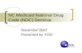 NC Medicaid National Drug Code (NDC) Seminar November 2007 Presented by: EDS.