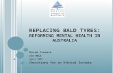 R EPLACING BALD TYRES : REFORMING MENTAL HEALTH IN A USTRALIA David Crosbie CEO MHCA April 2009 Christians for an Ethical Society.
