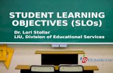 STUDENT LEARNING OBJECTIVES (SLOs) 1 Dr. Lori Stollar LIU, Division of Educational Services.