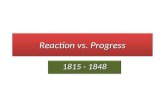 Reaction vs. Progress 1815 - 1848. ReactionaryReactionary Conservatism Conservatism – Metternich Nationalism Nationalism – Herder Romanticism Romanticism.