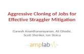 Aggressive Cloning of Jobs for Effective Straggler Mitigation Ganesh Ananthanarayanan, Ali Ghodsi, Scott Shenker, Ion Stoica.