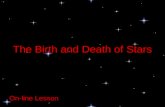 The Birth and Death of Stars On-line Lesson. On-line Lessons: The Birth and Death of Stars What are Stars? Stars are large balls of hot gas. They look.