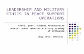 LEADERSHIP AND MILITARY ETHICS IN PEACE SUPPORT OPERATIONS Assoc. prof. Audrone Petrauskaite General Jonas Zemaitis Military Academy of Lithuania July.