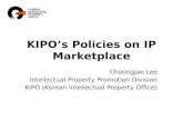 KIPO’s Policies on IP Marketplace Choongjae Lee Intellectual Property Promotion Division KIPO (Korean Intellectual Property Office)