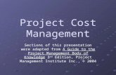 Project Cost Management Sections of this presentation were adapted from A Guide to the Project Management Body of Knowledge 3 rd Edition, Project Management.